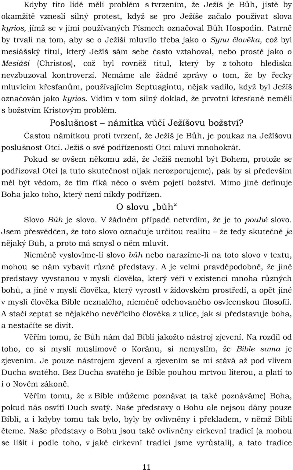 Patrně by trvali na tom, aby se o Ježíši mluvilo třeba jako o Synu člověka, což byl mesiášský titul, který Ježíš sám sebe často vztahoval, nebo prostě jako o Mesiáši (Christos), což byl rovněž titul,