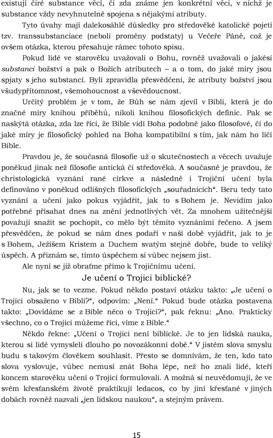 Pokud lidé ve starověku uvažovali o Bohu, rovněž uvažovali o jakési substanci božství a pak o Božích atributech a o tom, do jaké míry jsou spjaty s jeho substancí.