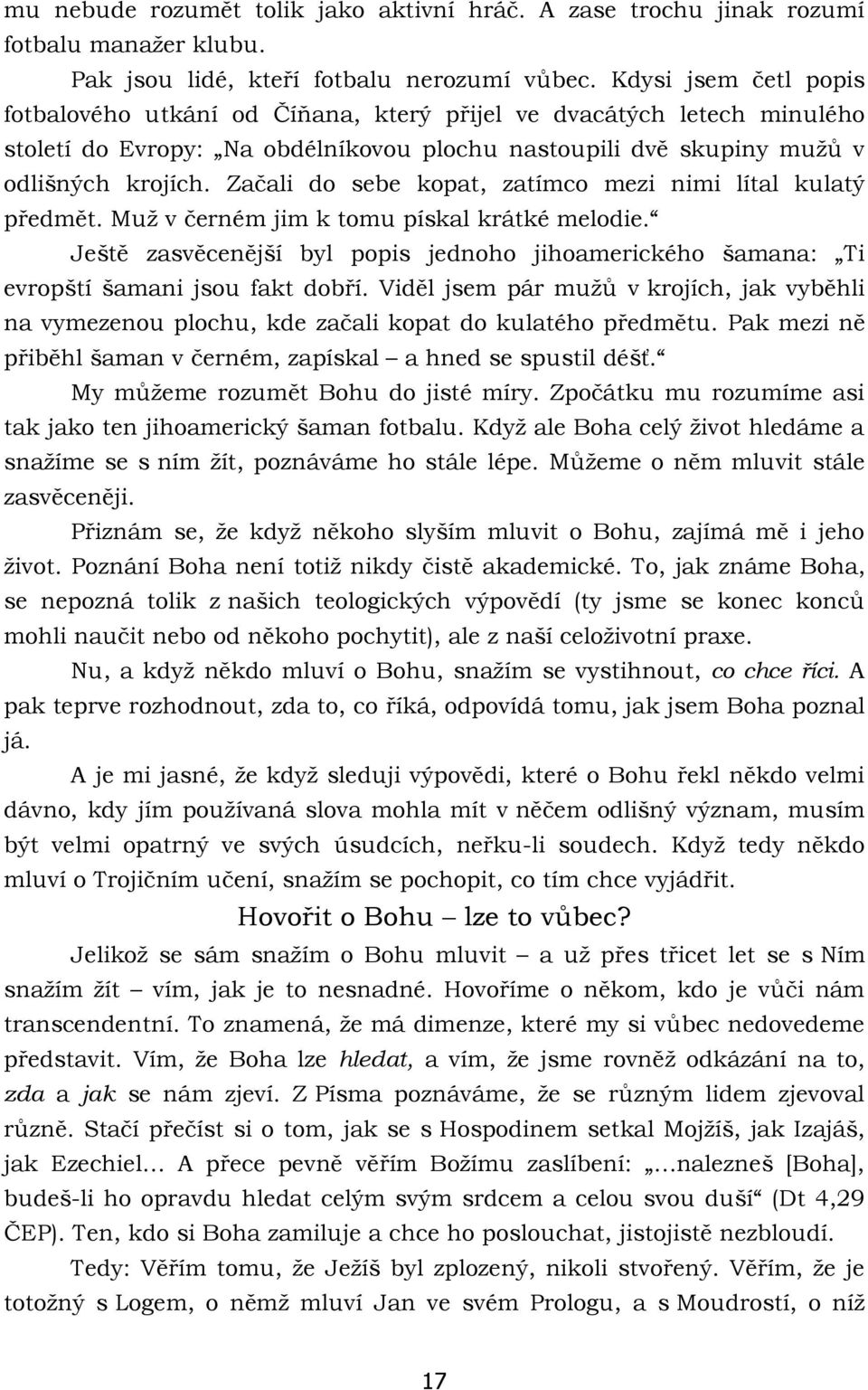 Začali do sebe kopat, zatímco mezi nimi lítal kulatý předmět. Muž v černém jim k tomu pískal krátké melodie.