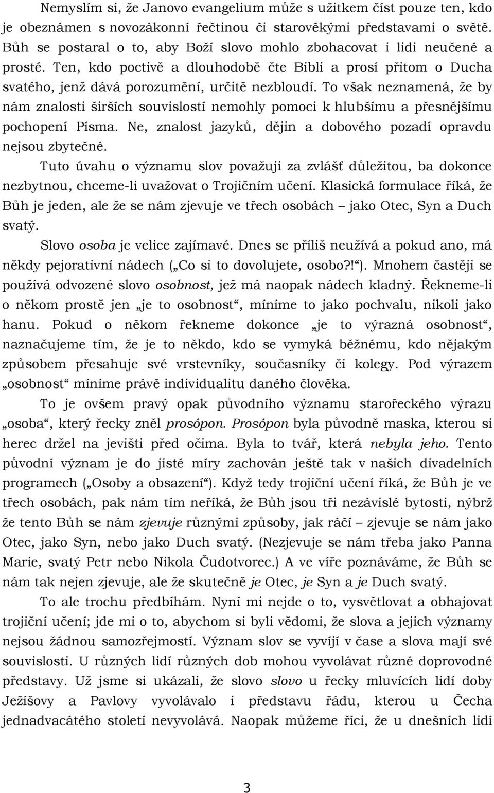 To však neznamená, že by nám znalosti širších souvislostí nemohly pomoci k hlubšímu a přesnějšímu pochopení Písma. Ne, znalost jazyků, dějin a dobového pozadí opravdu nejsou zbytečné.
