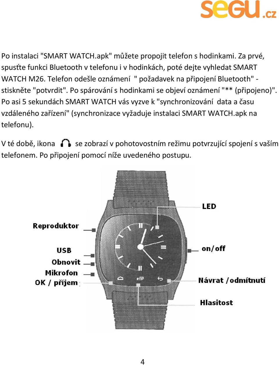 Telefon odešle oznámení " požadavek na připojení Bluetooth" - stiskněte "potvrdit". Po spárování s hodinkami se objeví oznámení "** (připojeno)".