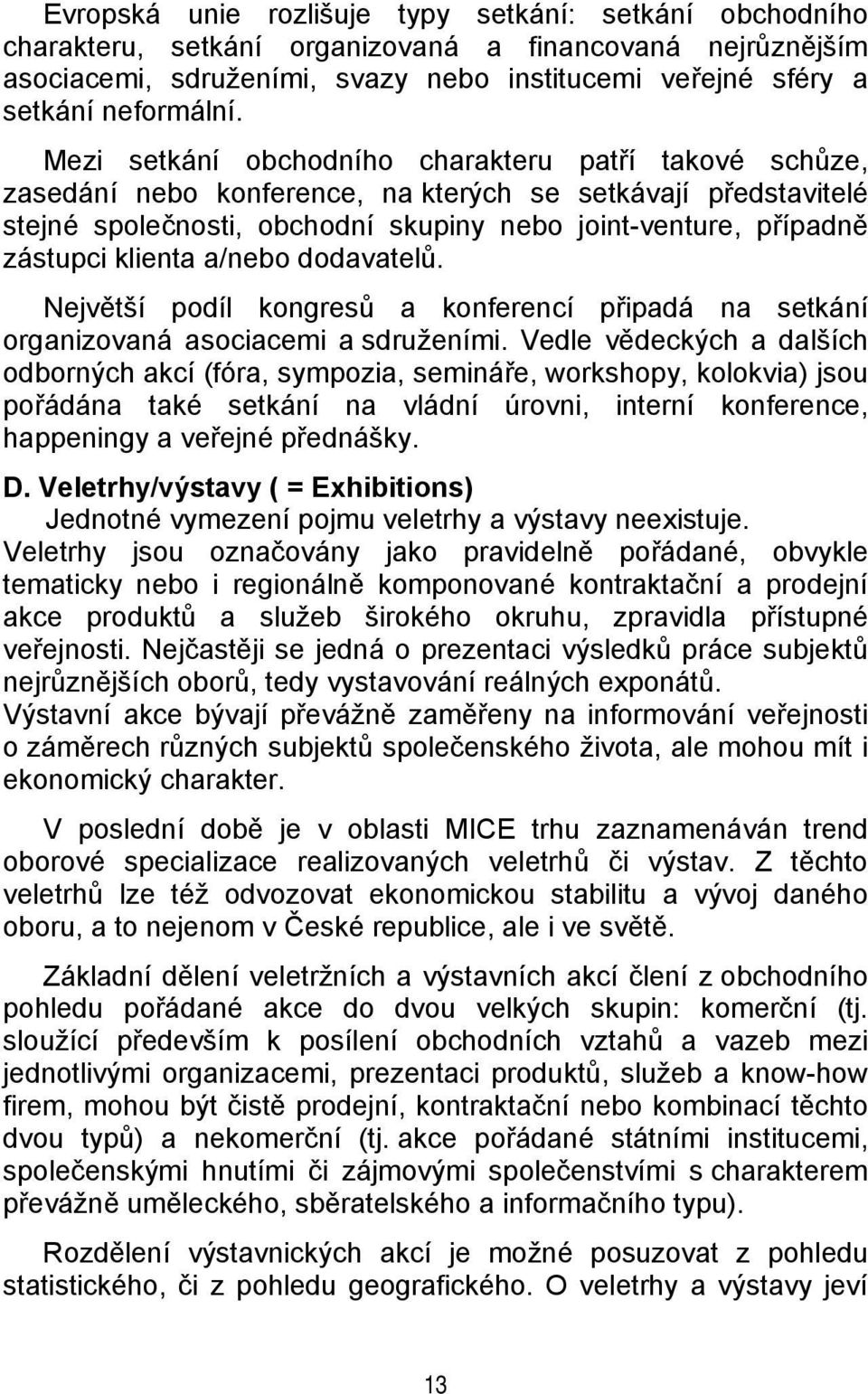 klienta a/nebo dodavatelů. Největší podíl kongresů a konferencí připadá na setkání organizovaná asociacemi a sdruženími.