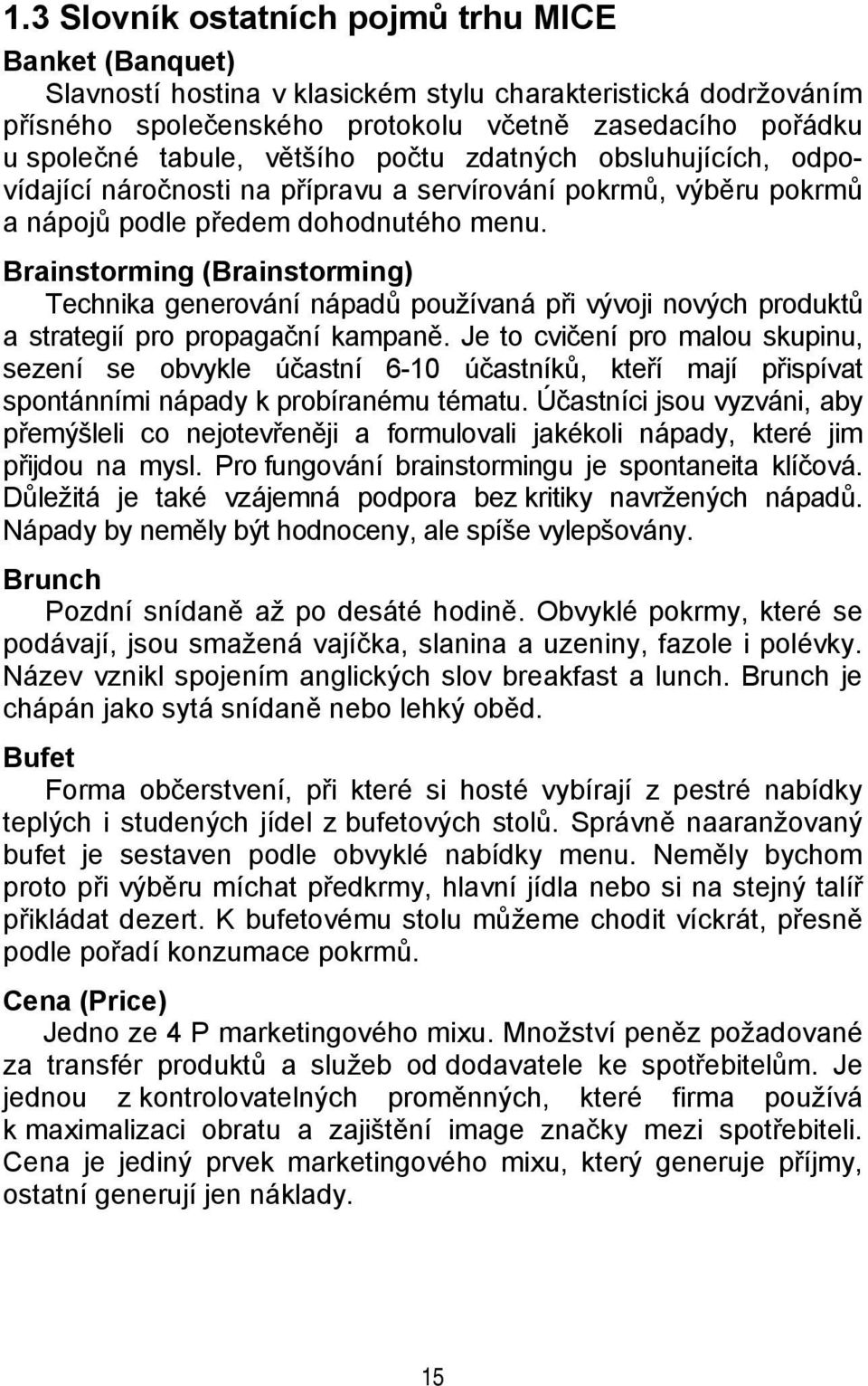 Brainstorming (Brainstorming) Technika generování nápadů používaná při vývoji nových produktů a strategií pro propagační kampaně.