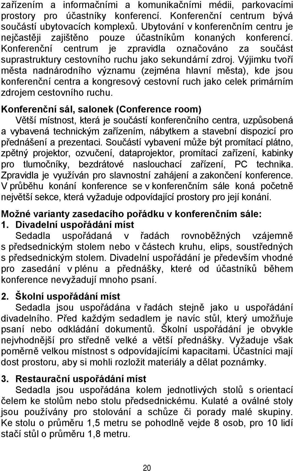 Konferenční centrum je zpravidla označováno za součást suprastruktury cestovního ruchu jako sekundární zdroj.