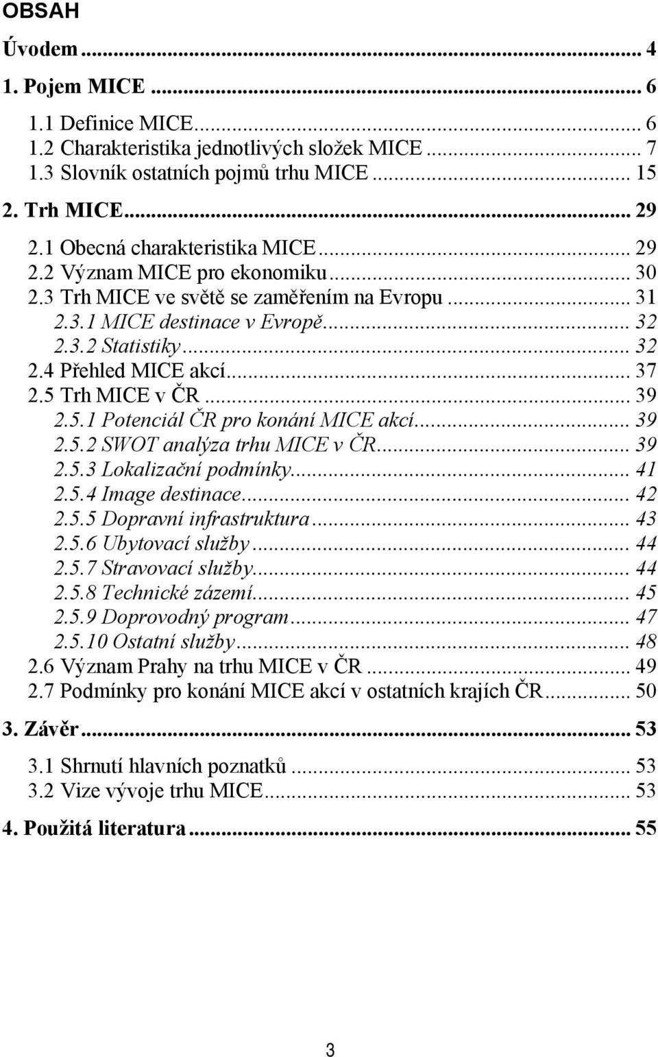 .. 37 2.5 Trh MICE v ČR... 39 2.5.1 Potenciál ČR pro konání MICE akcí... 39 2.5.2 SWOT analýza trhu MICE v ČR... 39 2.5.3 Lokalizační podmínky... 41 2.5.4 Image destinace... 42 2.5.5 Dopravní infrastruktura.