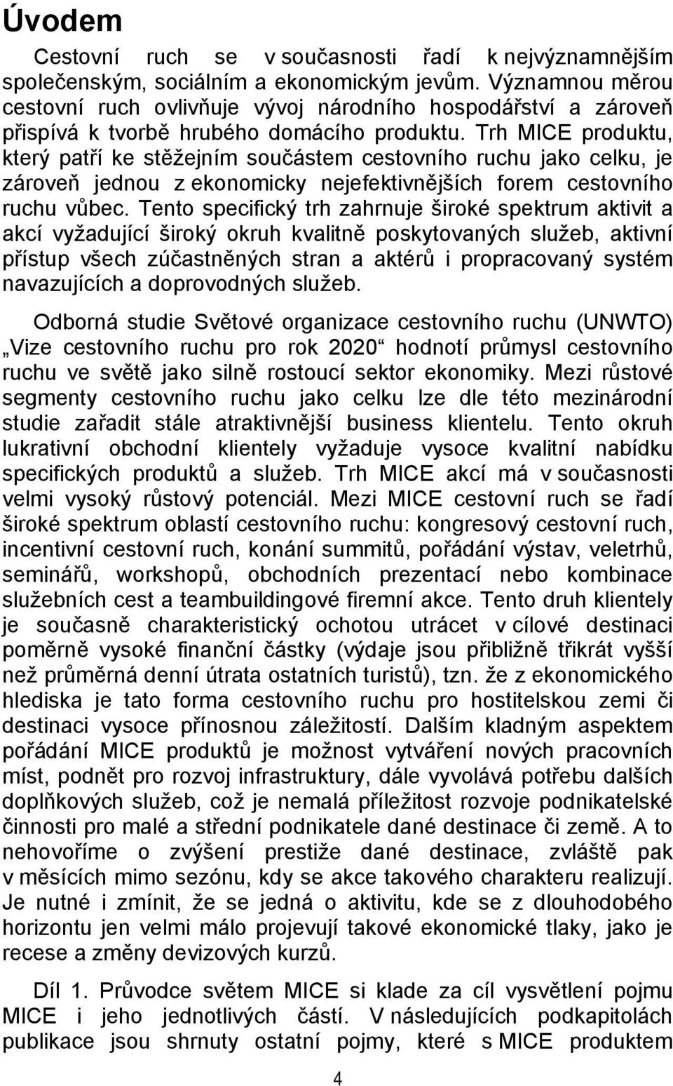 Trh MICE produktu, který patří ke stěžejním součástem cestovního ruchu jako celku, je zároveň jednou z ekonomicky nejefektivnějších forem cestovního ruchu vůbec.