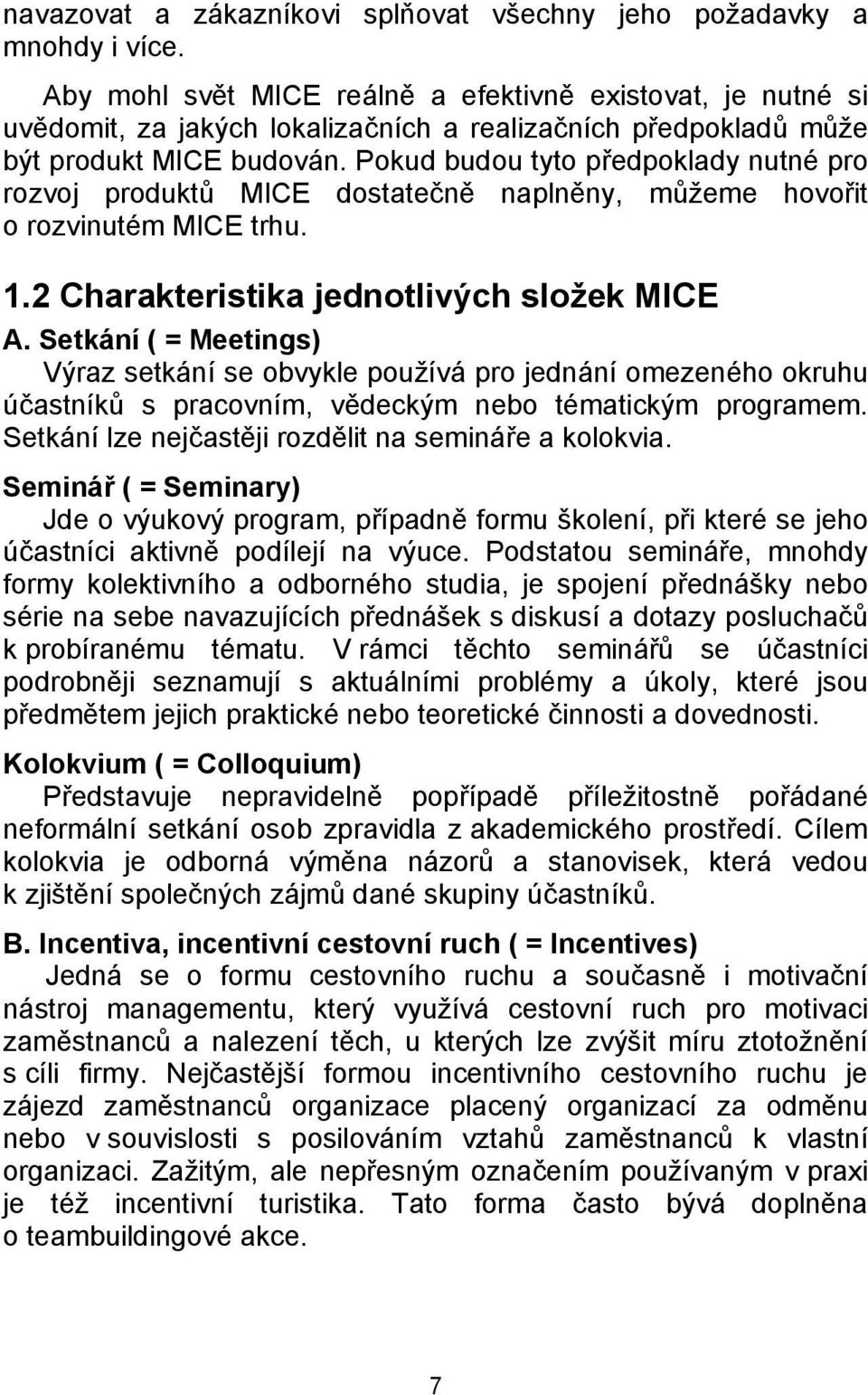 Pokud budou tyto předpoklady nutné pro rozvoj produktů MICE dostatečně naplněny, můžeme hovořit o rozvinutém MICE trhu. 1.2 Charakteristika jednotlivých složek MICE A.