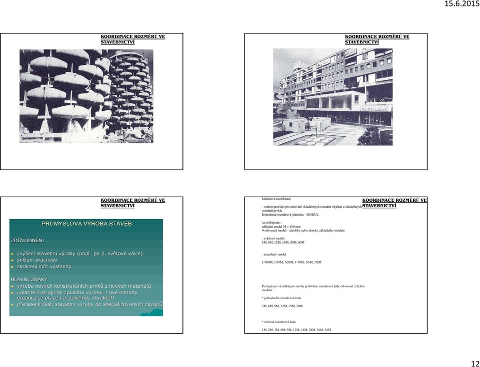 zvětšený modul 3M, 6M, 12M, 15M, 30M, 60M - zmenšený modul 1/100M, 1/50M, 1/20M, 1/10M, 1/5M, 1/2M Pro typizaci výrobků pro stavby požíváme