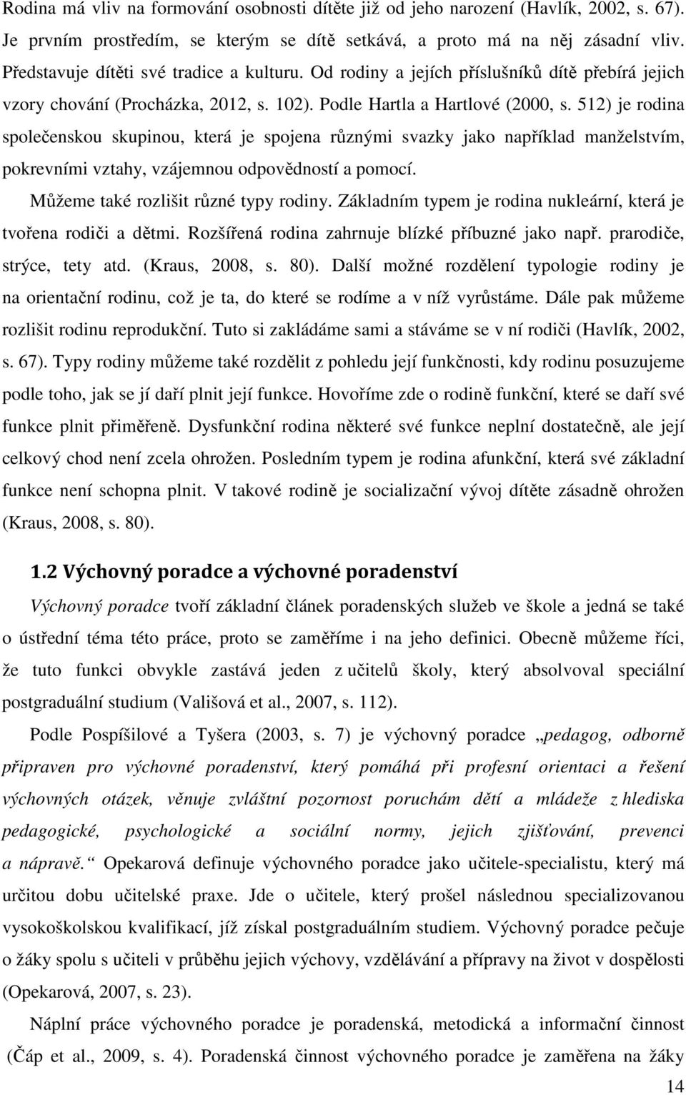 512) je rodina společenskou skupinou, která je spojena různými svazky jako například manželstvím, pokrevními vztahy, vzájemnou odpovědností a pomocí. Můžeme také rozlišit různé typy rodiny.