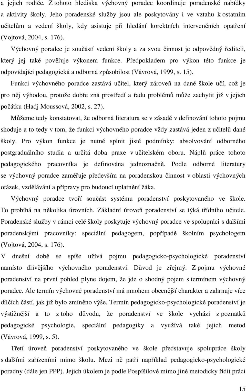 Výchovný poradce je součástí vedení školy a za svou činnost je odpovědný řediteli, který jej také pověřuje výkonem funkce.