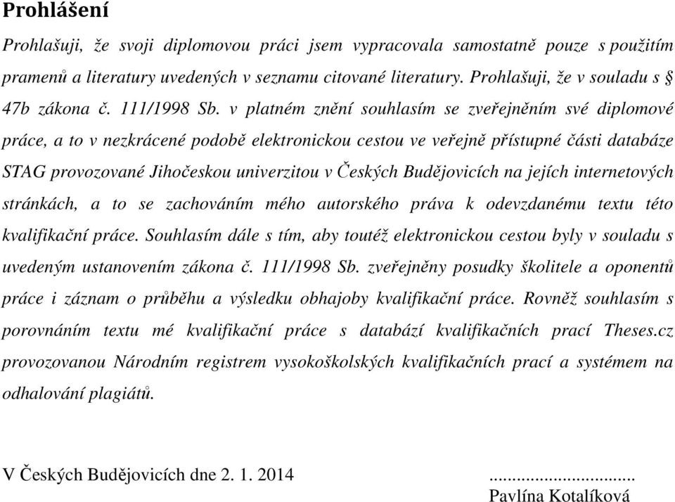 v platném znění souhlasím se zveřejněním své diplomové práce, a to v nezkrácené podobě elektronickou cestou ve veřejně přístupné části databáze STAG provozované Jihočeskou univerzitou v Českých