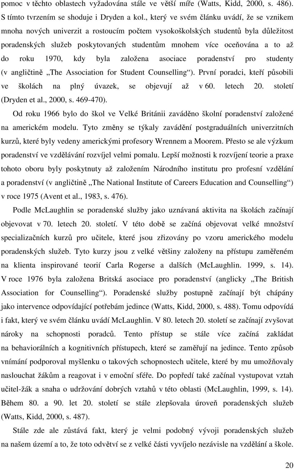 až do roku 1970, kdy byla založena asociace poradenství pro studenty (v angličtině The Association for Student Counselling ).