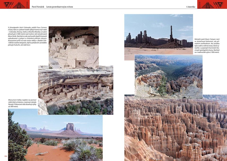 Byli to především zemědělci pěstující kukuřici, ale také lovci. Národní park Bryce Canyon není ve skutečnosti kaňonem, ale přírodním amfiteátrem.