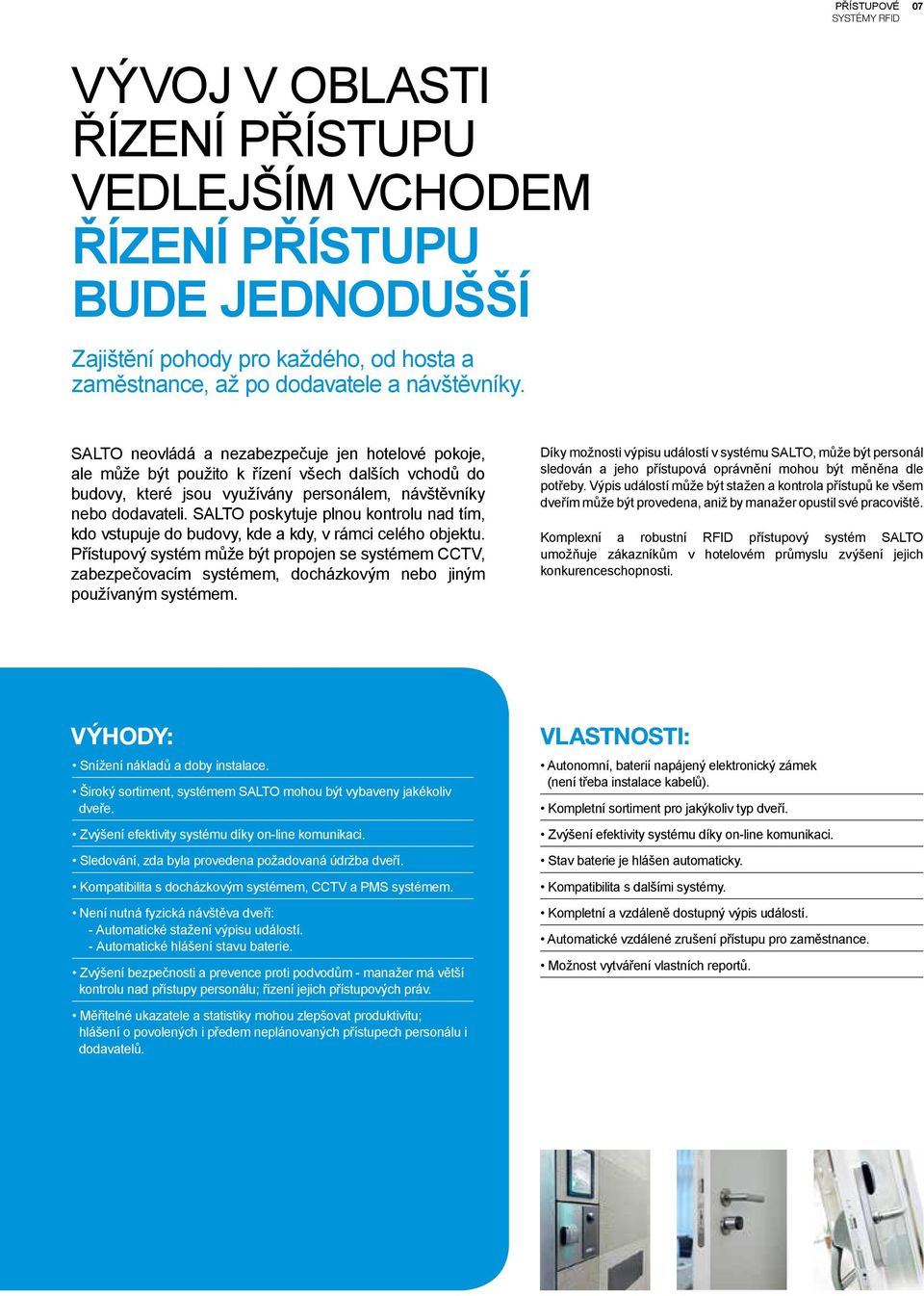 SALTO poskytuje plnou kontrolu nad tím, kdo vstupuje do budovy, kde a kdy, v rámci celého objektu.