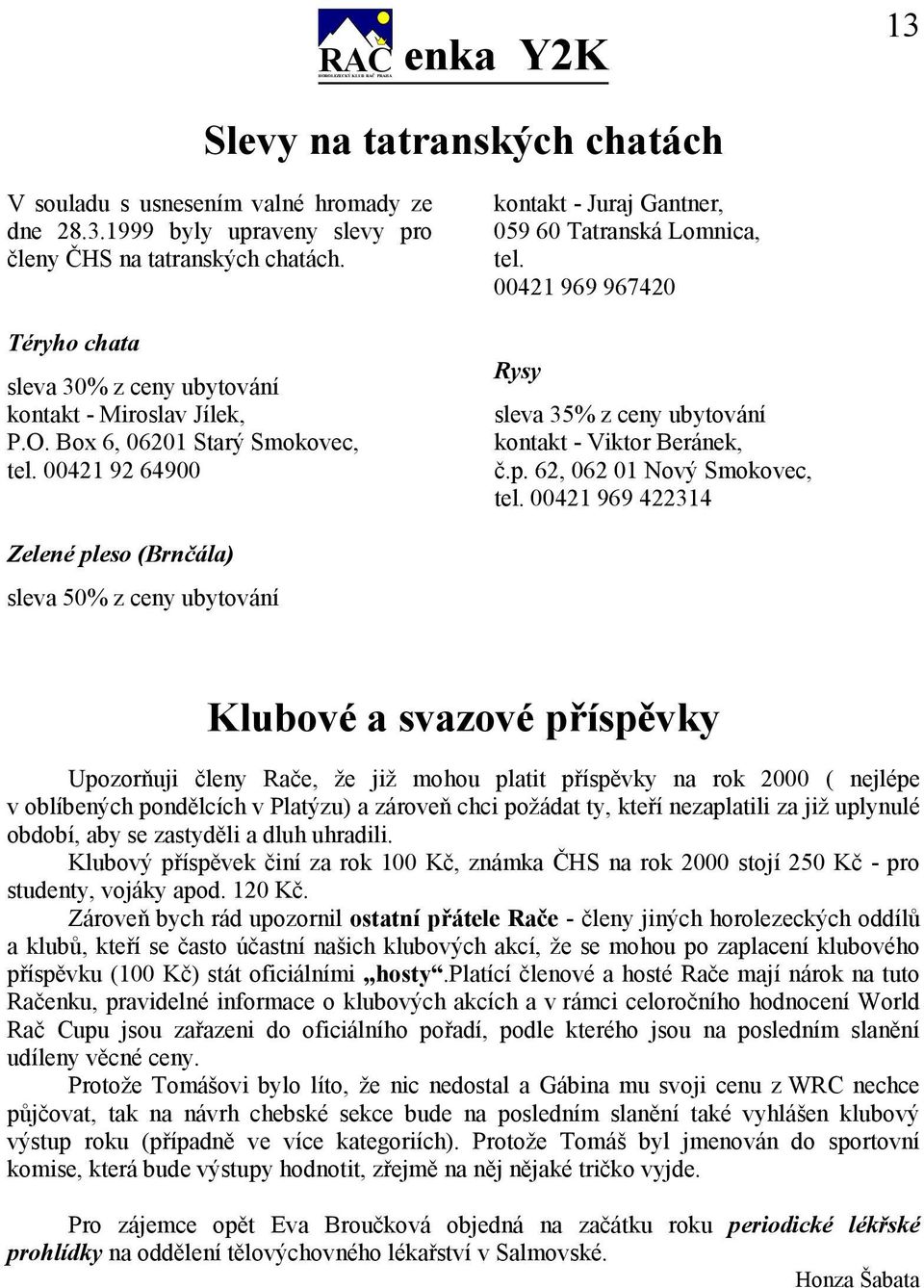 00421 969 967420 Rysy sleva 35% z ceny ubytovn kontakt - Viktor Bernek, č.p. 62, 062 01 Nový Smokovec, tel.