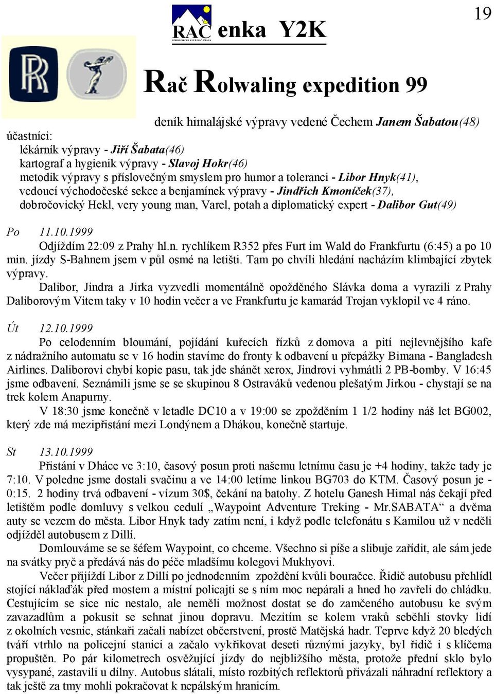 diplomatický expert - Dalibor Gut(49) Po 11.10.1999 Odjždm 22:09 z Prahy hl.n. rychlkem R352 přes Furt im Wald do Frankfurtu (6:45) a po 10 min. jzdy S-Bahnem jsem v půl osmé na letiti.