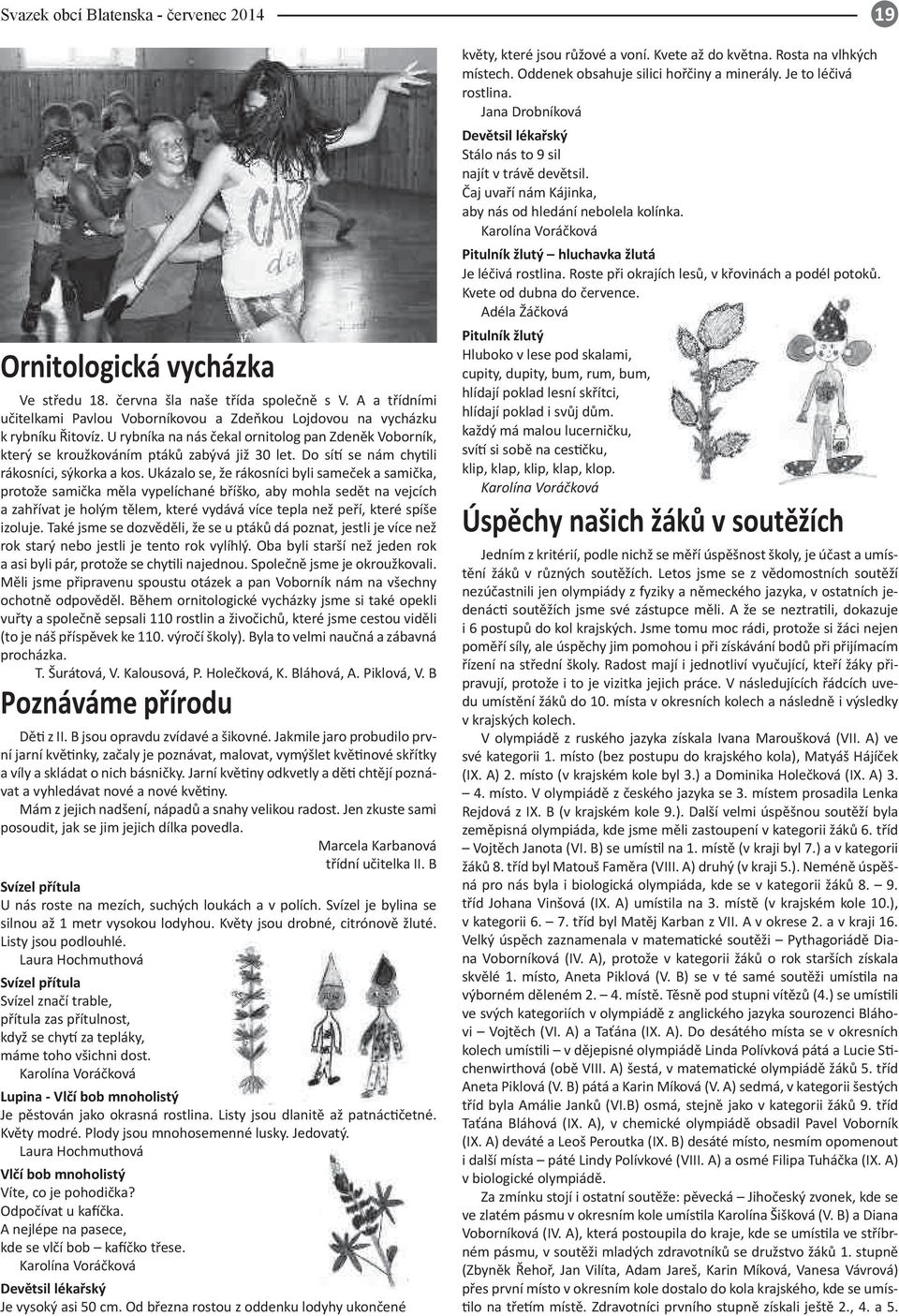 Ukázalo se, že rákosníci byli same ek a sami ka, protože sami ka m la vypelíchané b íško, aby mohla sed t na vejcích a zah ívat je holým t lem, které vydává více tepla než pe í, které spíše izoluje.