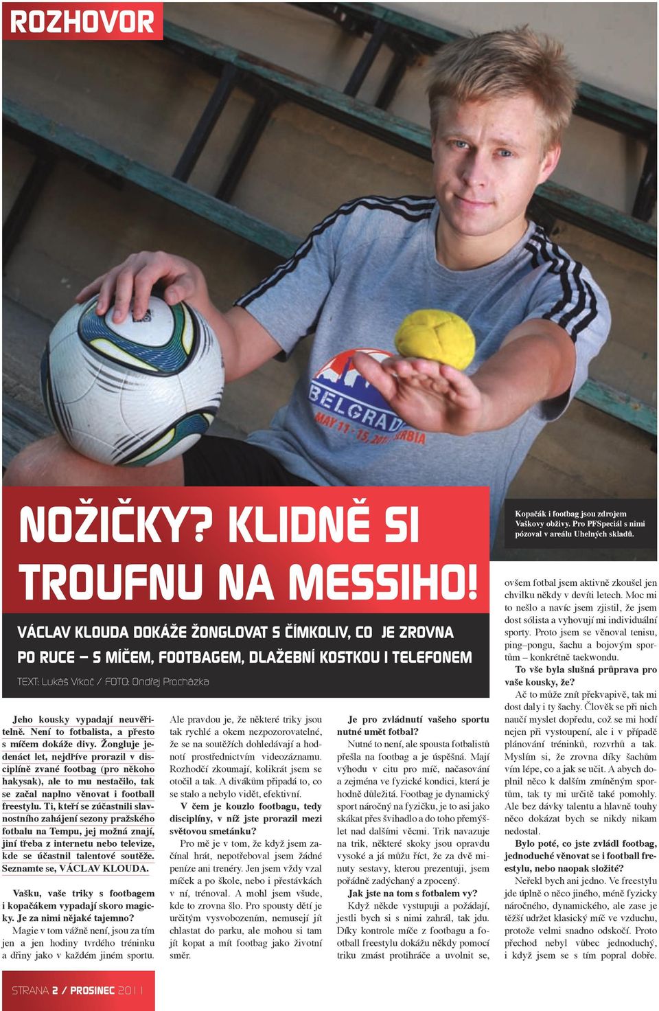 TEXT: Lukáš Vrkoč / FOTO: Ondřej Procházka Jeho kousky vypadají neuvěřitelně. Není to fotbalista, a přesto s míčem dokáže divy.