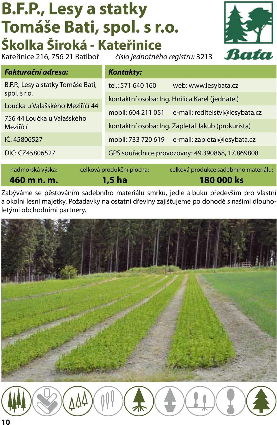 cz GPS souřadnice provozovny: 49.390868, 17.869808 460 m n. m. 1,5 ha 180 000 ks Zabýváme se pěstováním sadebního materiálu smrku, jedle a buku především pro vlastní a okolní lesní majetky.