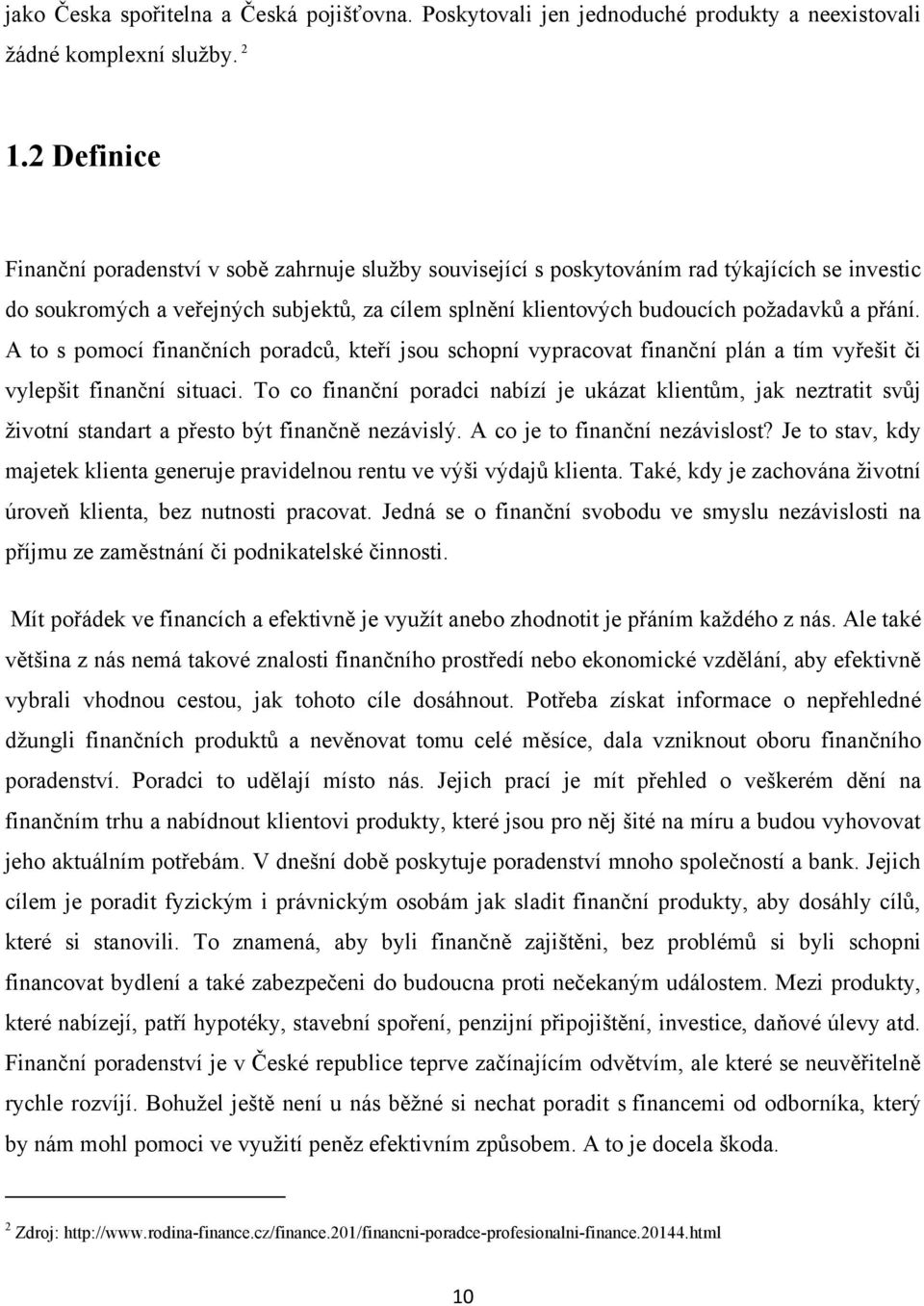 přání. A to s pomocí finančních poradců, kteří jsou schopní vypracovat finanční plán a tím vyřešit či vylepšit finanční situaci.