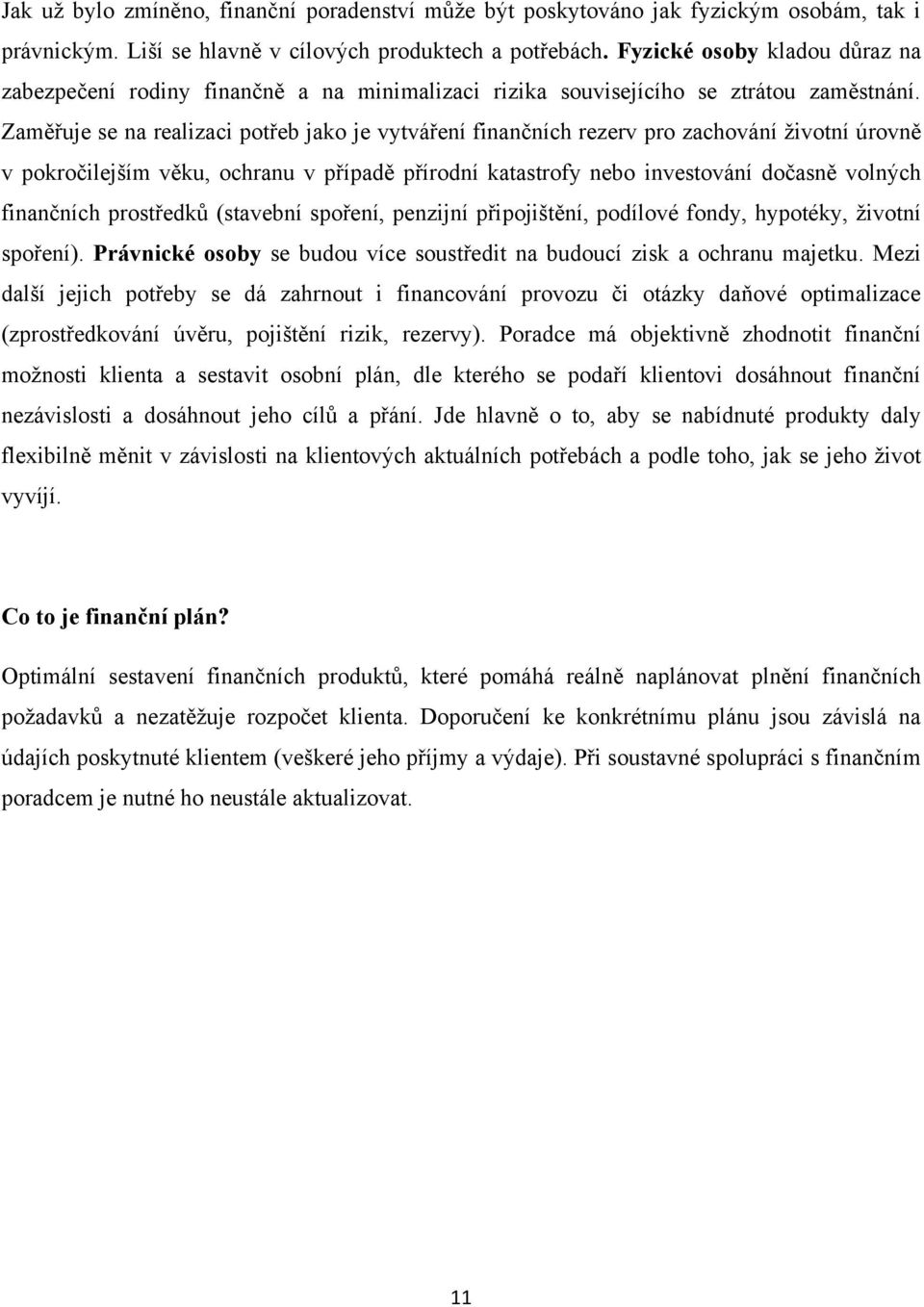 Zaměřuje se na realizaci potřeb jako je vytváření finančních rezerv pro zachování ţivotní úrovně v pokročilejším věku, ochranu v případě přírodní katastrofy nebo investování dočasně volných