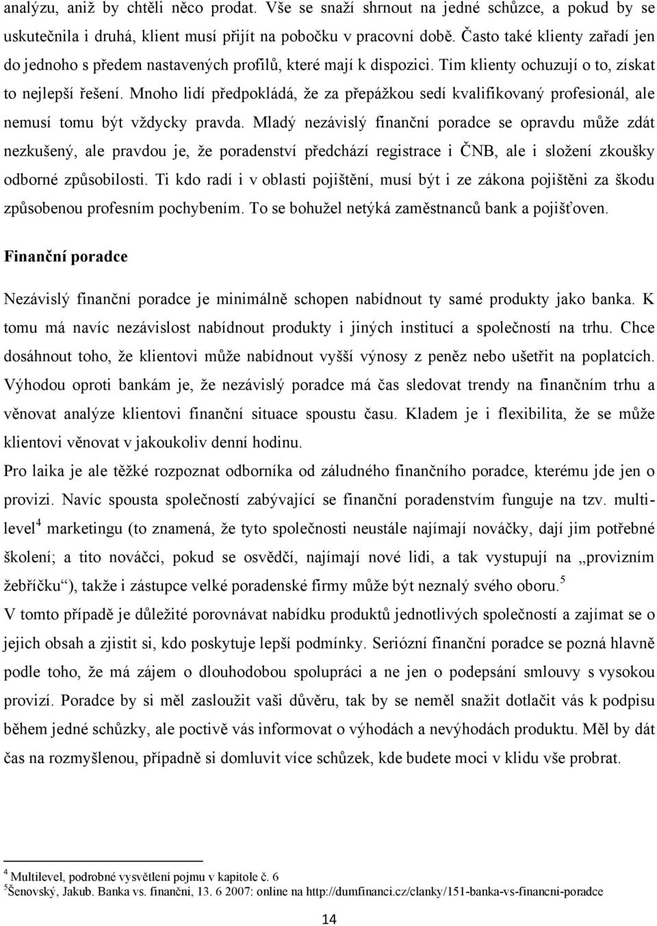 Mnoho lidí předpokládá, ţe za přepáţkou sedí kvalifikovaný profesionál, ale nemusí tomu být vţdycky pravda.