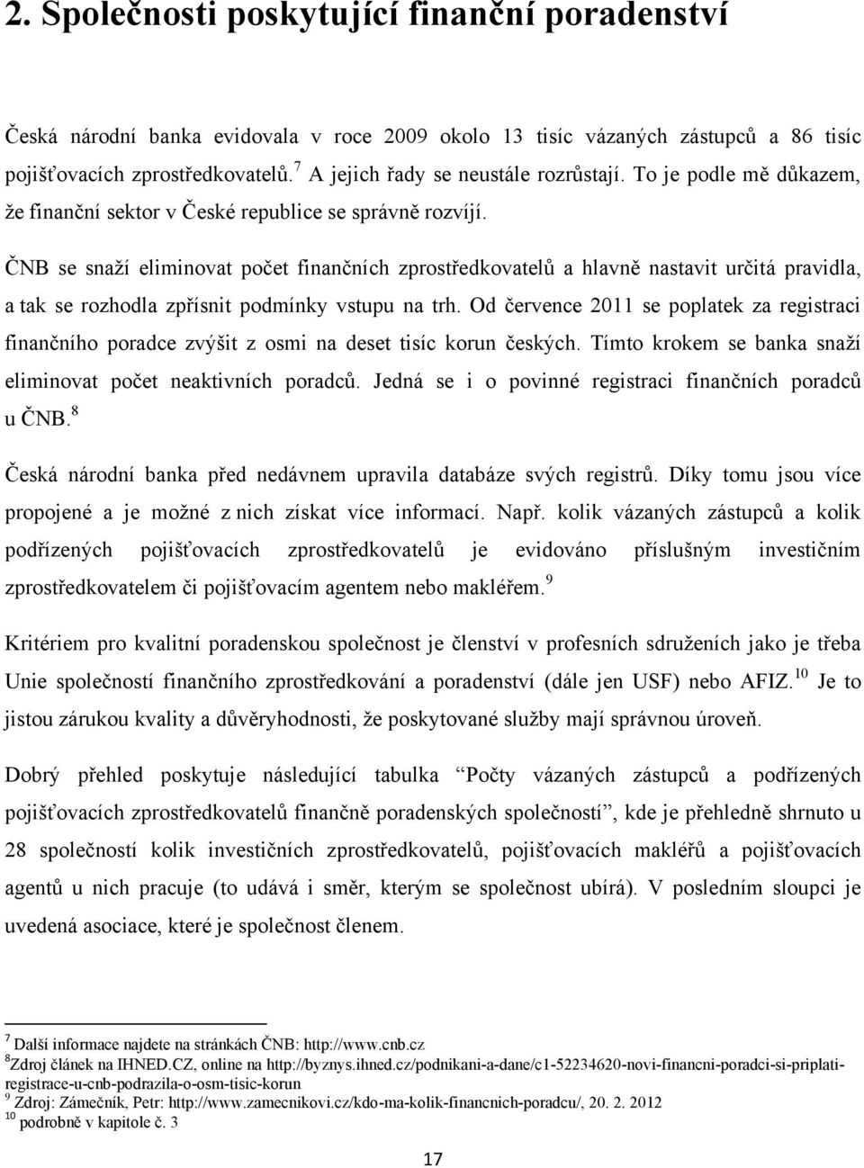 ČNB se snaţí eliminovat počet finančních zprostředkovatelů a hlavně nastavit určitá pravidla, a tak se rozhodla zpřísnit podmínky vstupu na trh.