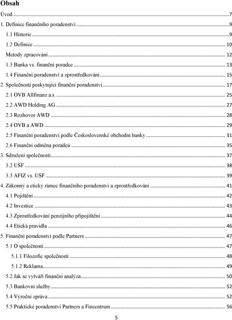 5 Finanční poradenství podle Československé obchodní banky... 31 2.6 Finanční odměna poradců... 35 3. Sdruţení společností... 37 3.2 USF... 38 3.3 AFIZ vs. USF... 39 4.