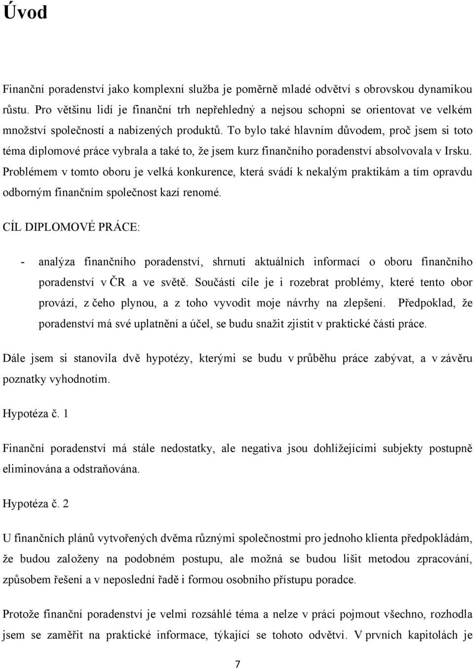 To bylo také hlavním důvodem, proč jsem si toto téma diplomové práce vybrala a také to, ţe jsem kurz finančního poradenství absolvovala v Irsku.