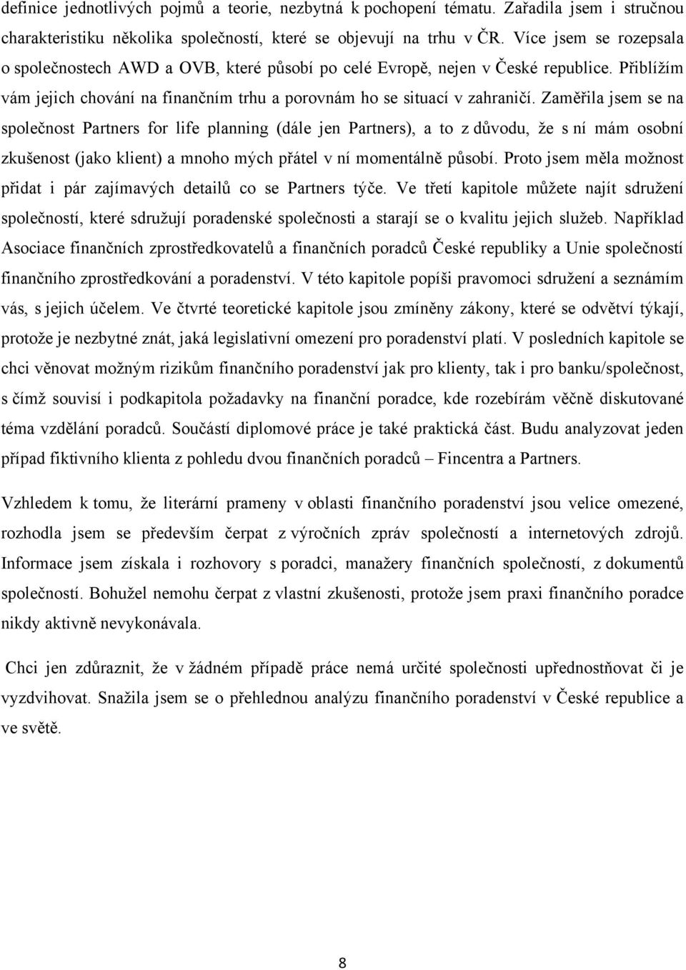 Zaměřila jsem se na společnost Partners for life planning (dále jen Partners), a to z důvodu, ţe s ní mám osobní zkušenost (jako klient) a mnoho mých přátel v ní momentálně působí.