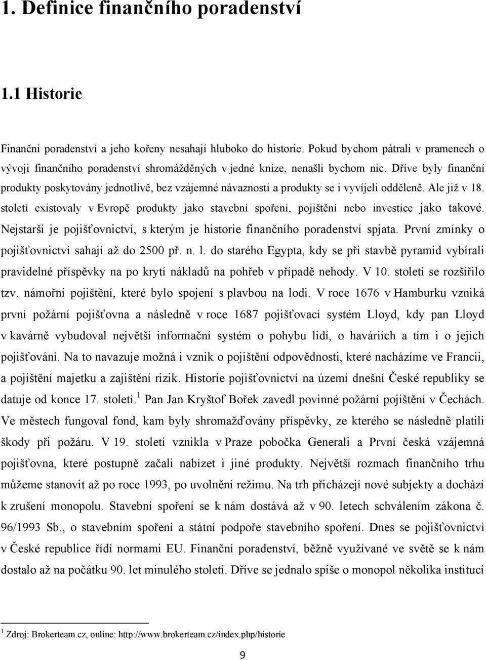 Dříve byly finanční produkty poskytovány jednotlivě, bez vzájemné návaznosti a produkty se i vyvíjeli odděleně. Ale jiţ v 18.