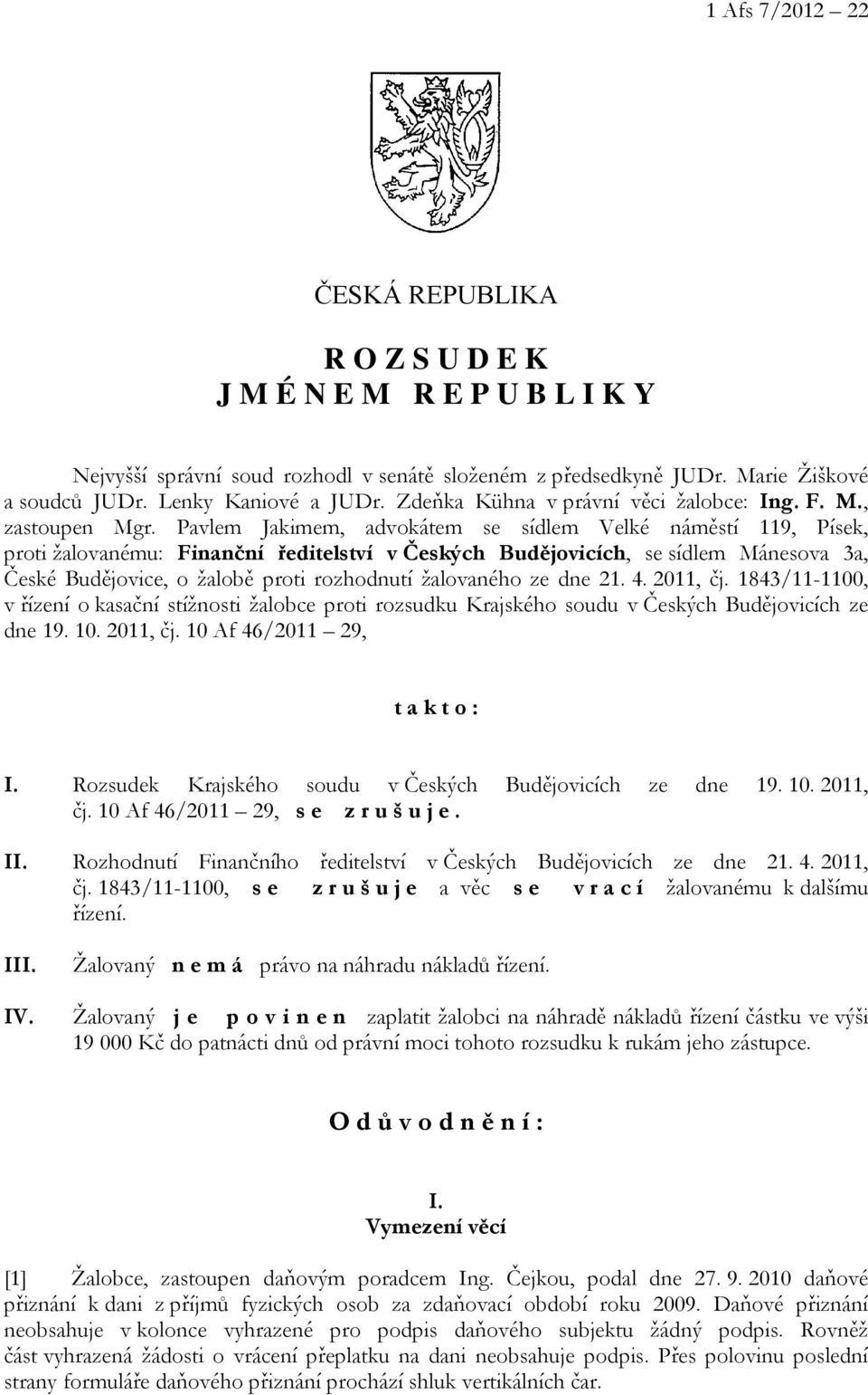 Pavlem Jakimem, advokátem se sídlem Velké náměstí 119, Písek, proti žalovanému: Finanční ředitelství v Českých Budějovicích, se sídlem Mánesova 3a, České Budějovice, o žalobě proti rozhodnutí