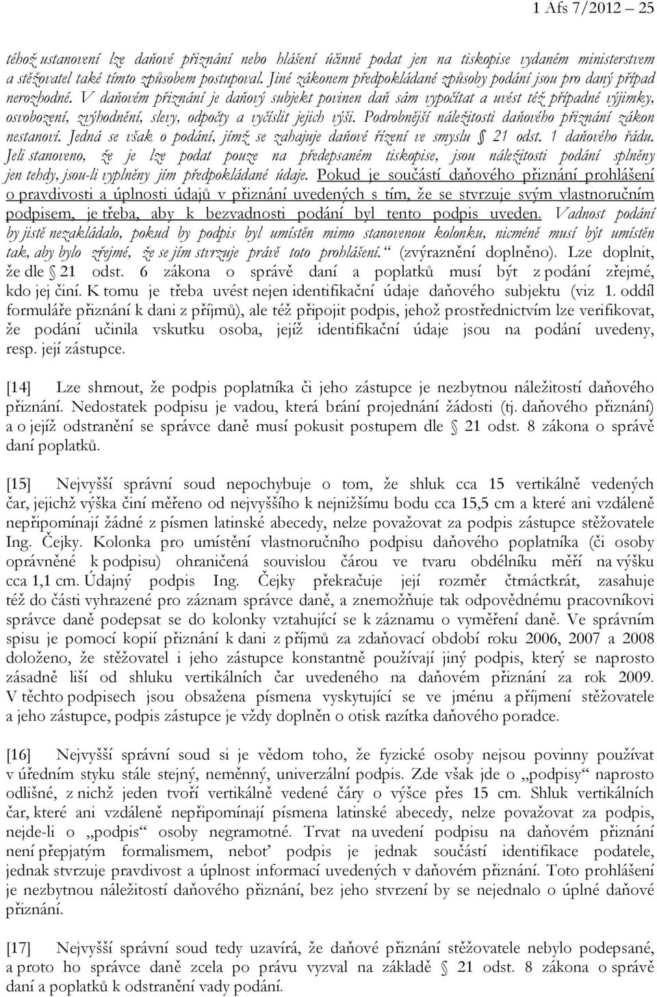 V daňovém přiznání je daňový subjekt povinen daň sám vypočítat a uvést též případné výjimky, osvobození, zvýhodnění, slevy, odpočty a vyčíslit jejich výši.