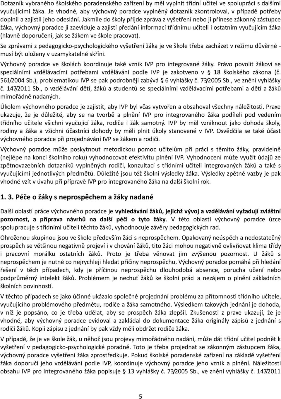 Jakmile do školy přijde zpráva z vyšetření nebo ji přinese zákonný zástupce žáka, výchovný poradce ji zaeviduje a zajistí předání informací třídnímu učiteli i ostatním vyučujícím žáka (hlavně