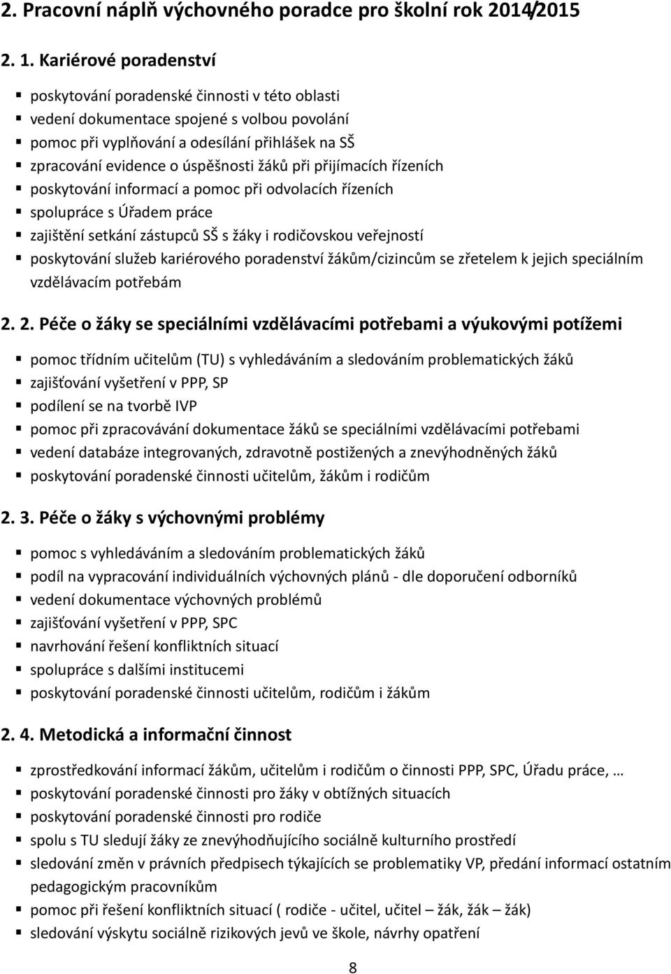 žáků při přijímacích řízeních poskytování informací a pomoc při odvolacích řízeních spolupráce s Úřadem práce zajištění setkání zástupců SŠ s žáky i rodičovskou veřejností poskytování služeb