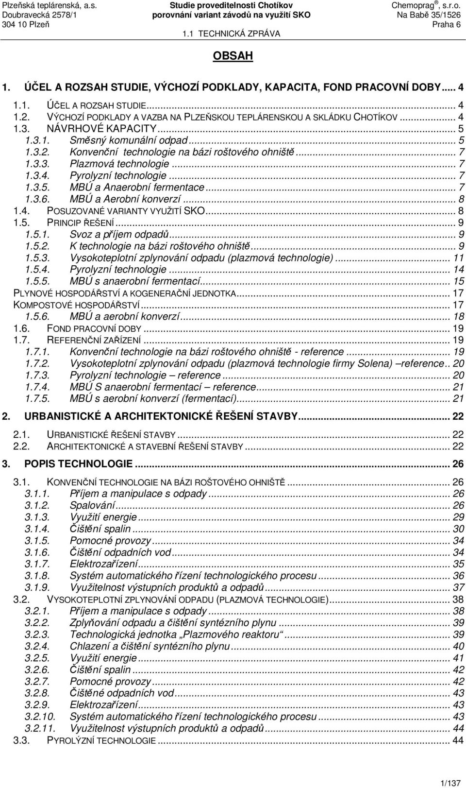 .. 7 1.3.6. MBÚ a Aerobní konverzí... 8 1.4. POSUZOVANÉ VARIANTY VYUŽITÍ SKO... 8 1.5. PRINCIP ŘEŠENÍ... 9 1.5.1. Svoz a příjem odpadů... 9 1.5.2. K technologie na bázi roštového ohniště... 9 1.5.3. Vysokoteplotní zplynování odpadu (plazmová technologie).