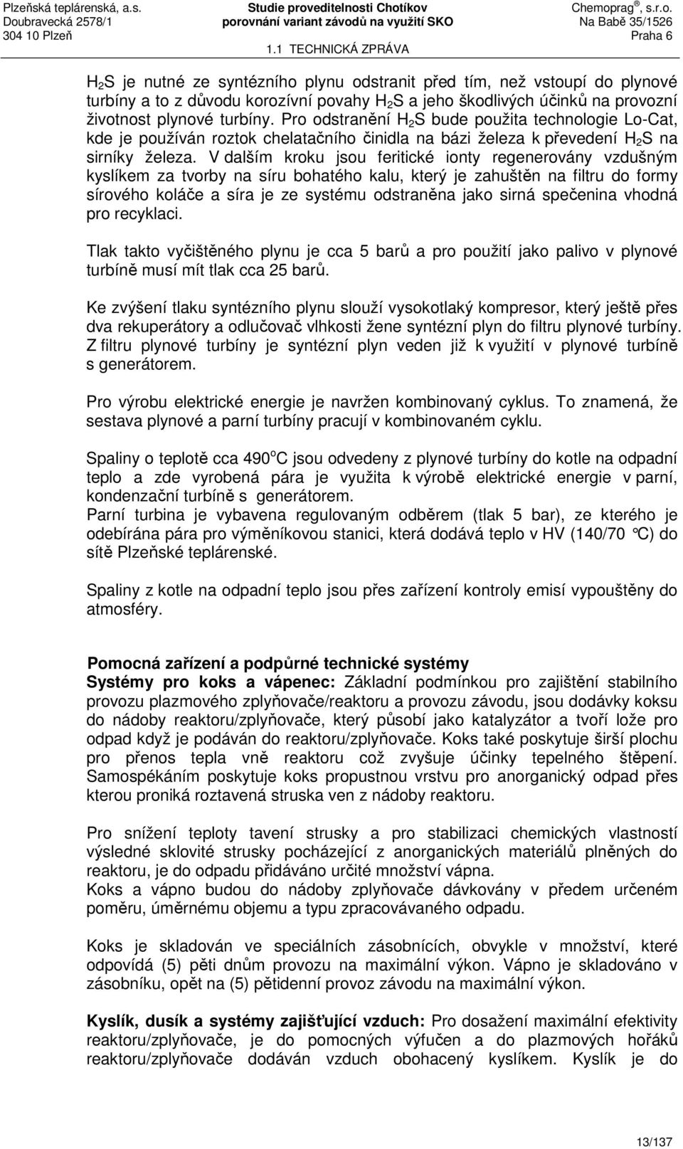 V dalším kroku jsou feritické ionty regenerovány vzdušným kyslíkem za tvorby na síru bohatého kalu, který je zahuštěn na filtru do formy sírového koláče a síra je ze systému odstraněna jako sirná