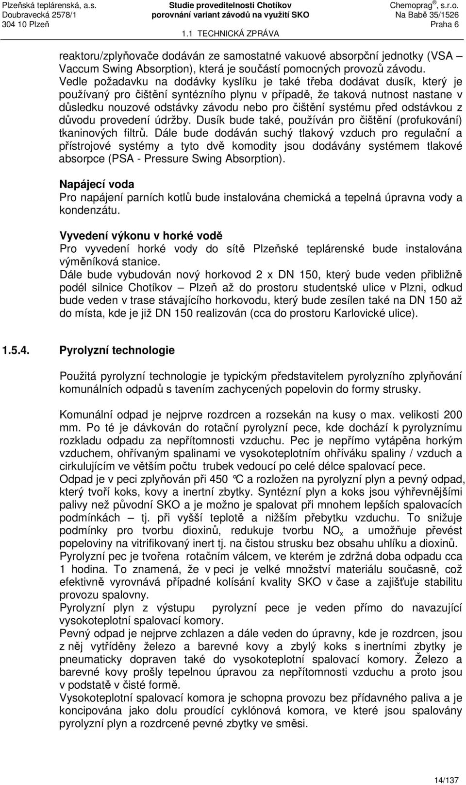 čištění systému před odstávkou z důvodu provedení údržby. Dusík bude také, používán pro čištění (profukování) tkaninových filtrů.