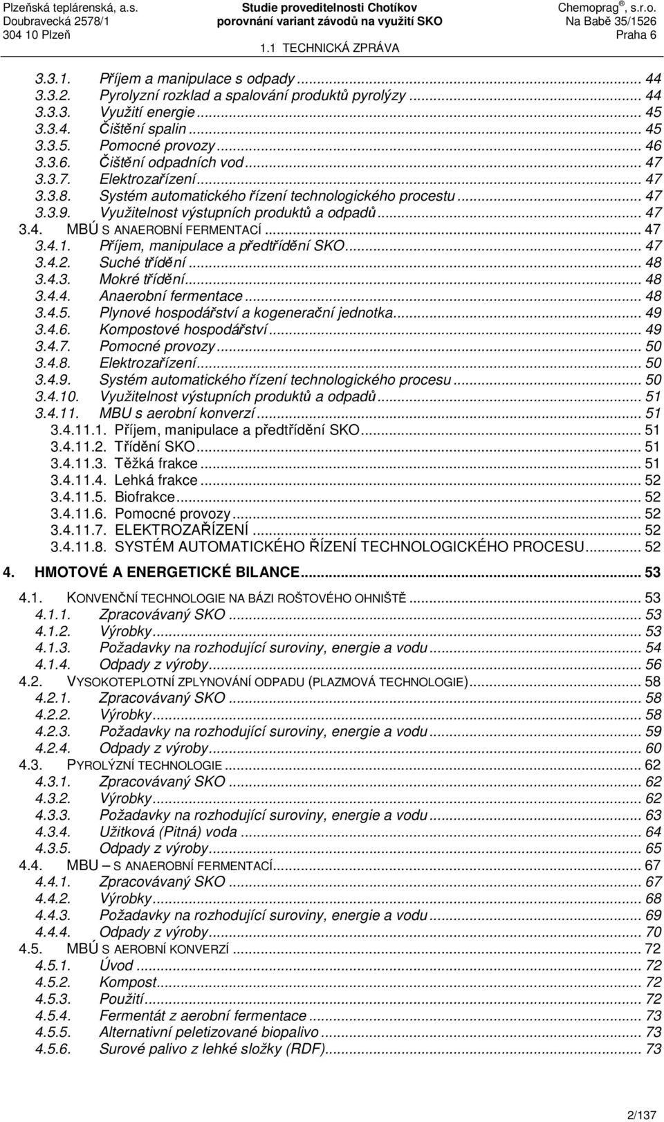 .. 47 3.4.1. Příjem, manipulace a předtřídění SKO... 47 3.4.2. Suché třídění... 48 3.4.3. Mokré třídění... 48 3.4.4. Anaerobní fermentace... 48 3.4.5. Plynové hospodářství a kogenerační jednotka.