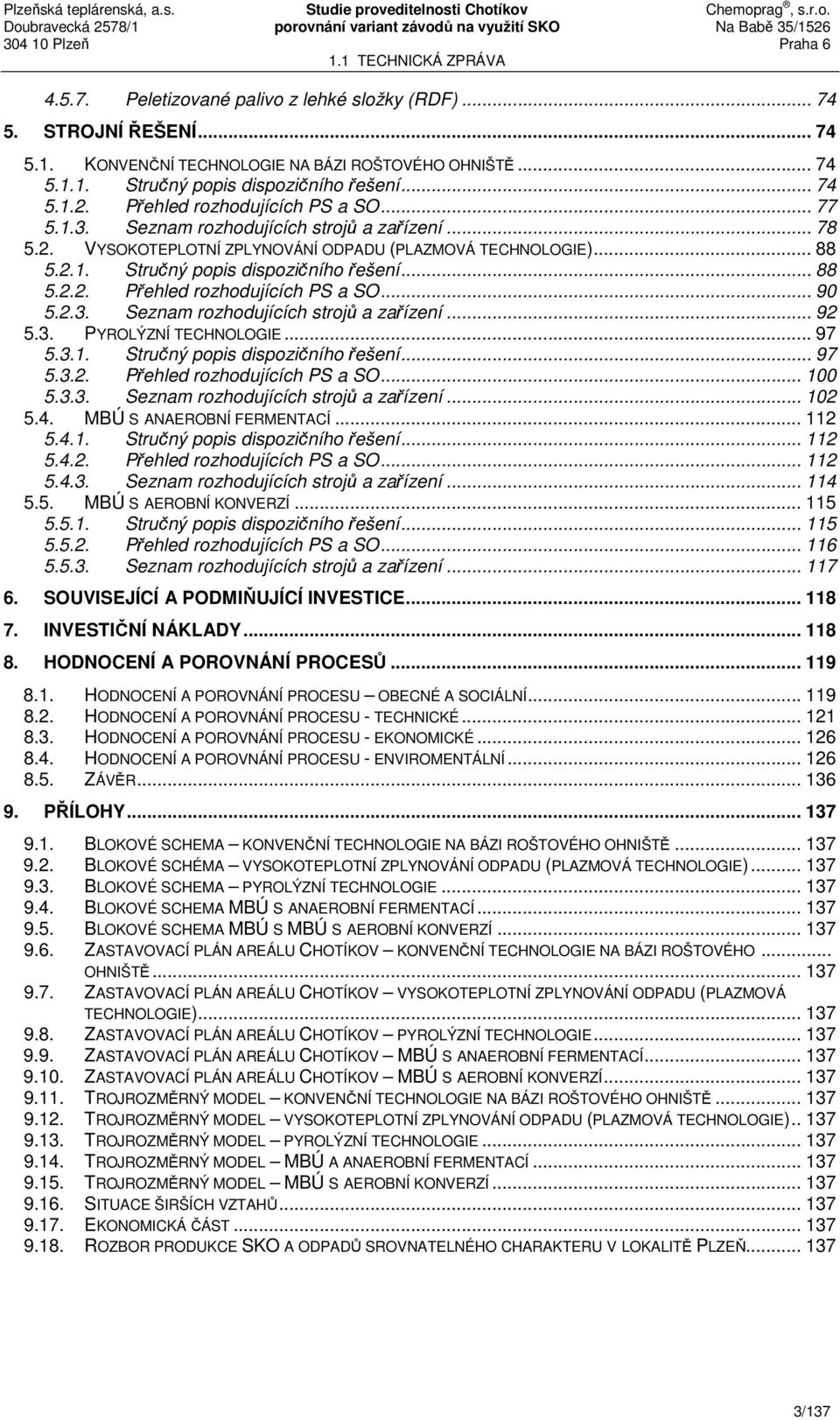 .. 88 5.2.2. Přehled rozhodujících PS a SO... 90 5.2.3. Seznam rozhodujících strojů a zařízení... 92 5.3. PYROLÝZNÍ TECHNOLOGIE... 97 5.3.1. Stručný popis dispozičního řešení... 97 5.3.2. Přehled rozhodujících PS a SO... 100 5.