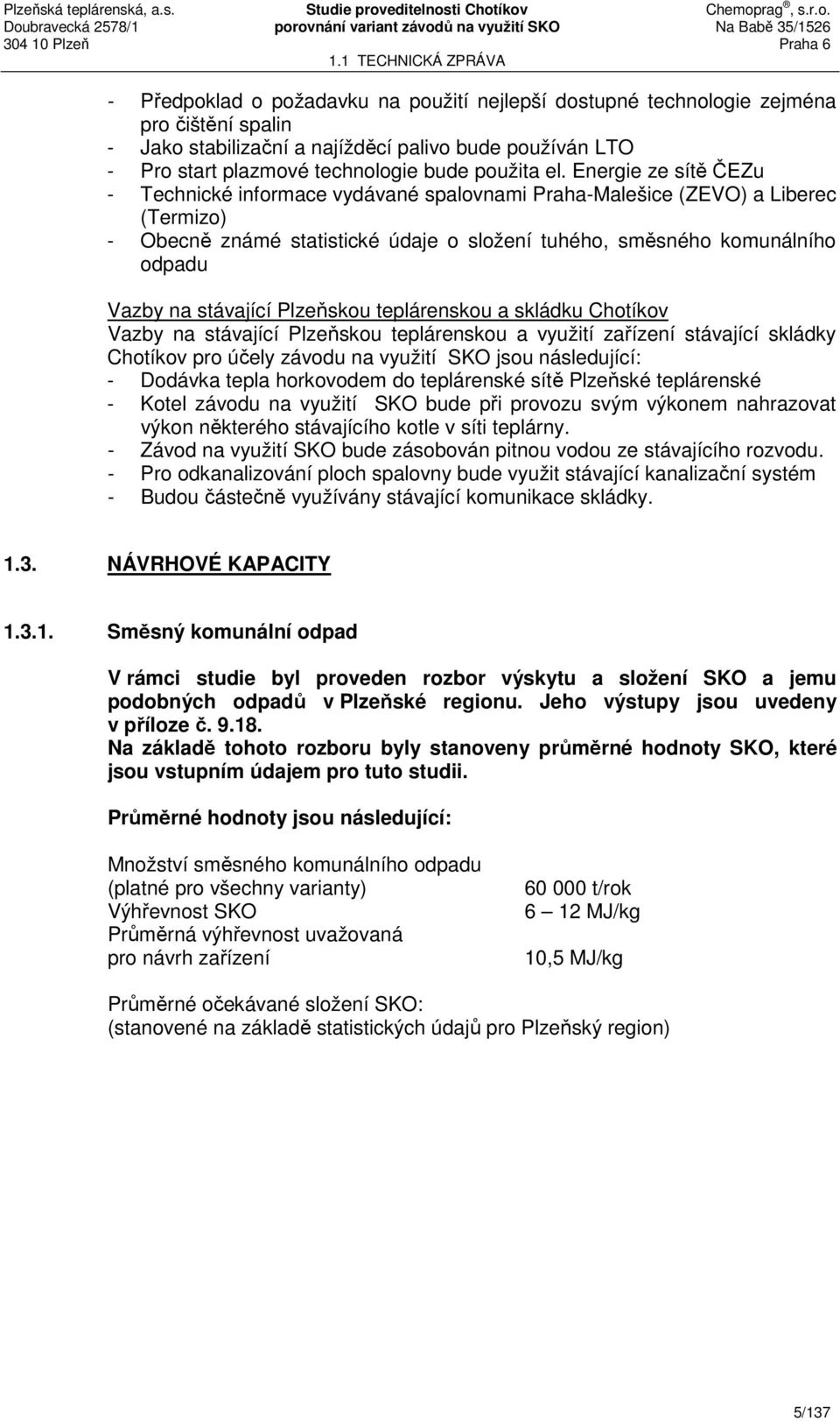 stávající Plzeňskou teplárenskou a skládku Chotíkov Vazby na stávající Plzeňskou teplárenskou a využití zařízení stávající skládky Chotíkov pro účely závodu na využití SKO jsou následující: - Dodávka