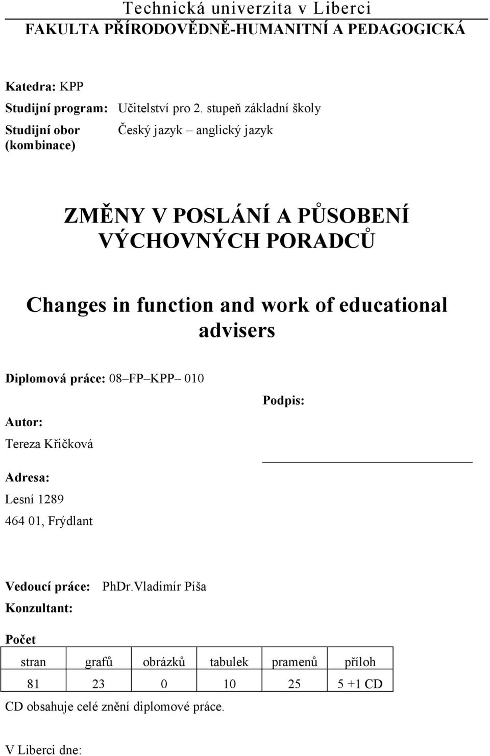 stupeň základní školy Český jazyk anglický jazyk ZMĚNY V POSLÁNÍ A PŮSOBENÍ VÝCHOVNÝCH PORADCŮ Changes in function and work of educational