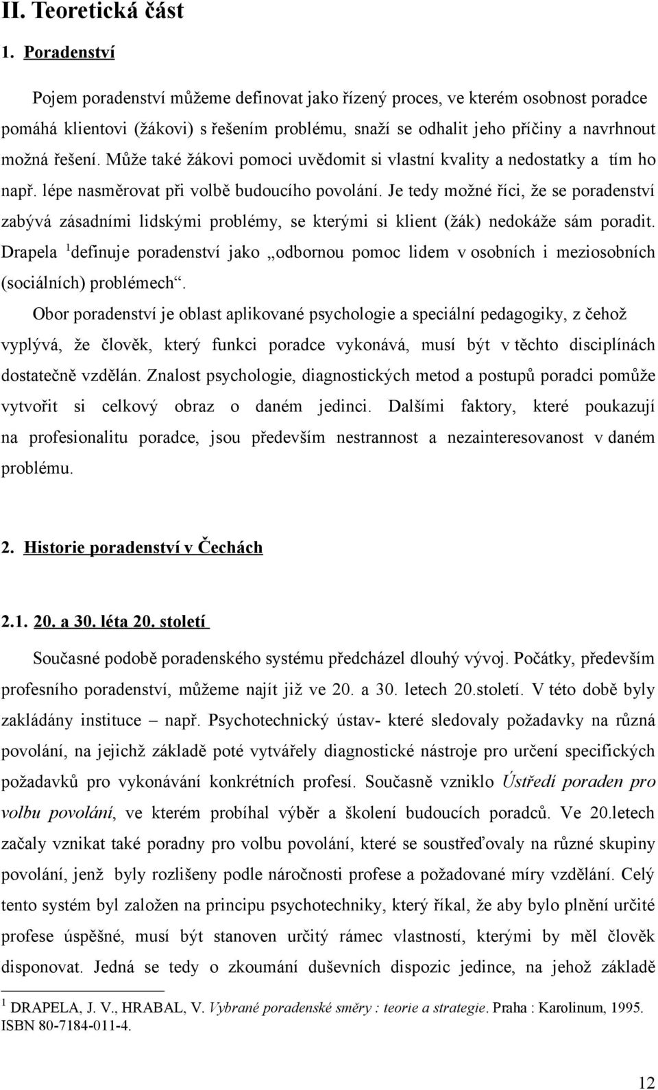 Může také žákovi pomoci uvědomit si vlastní kvality a nedostatky a tím ho např. lépe nasměrovat při volbě budoucího povolání.