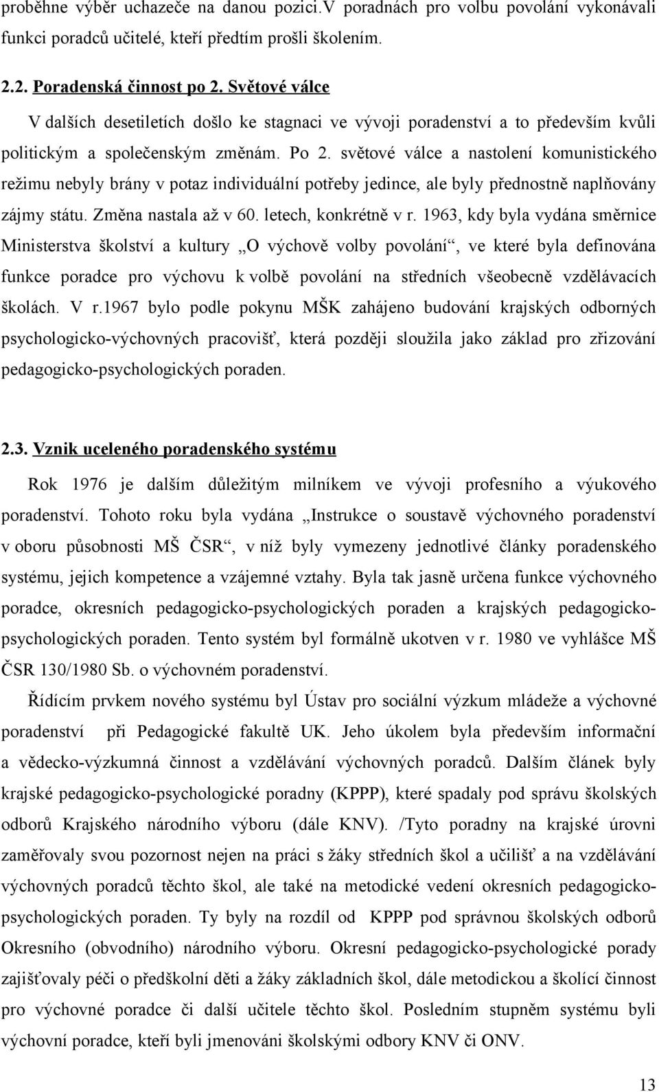 světové válce a nastolení komunistického režimu nebyly brány v potaz individuální potřeby jedince, ale byly přednostně naplňovány zájmy státu. Změna nastala až v 60. letech, konkrétně v r.