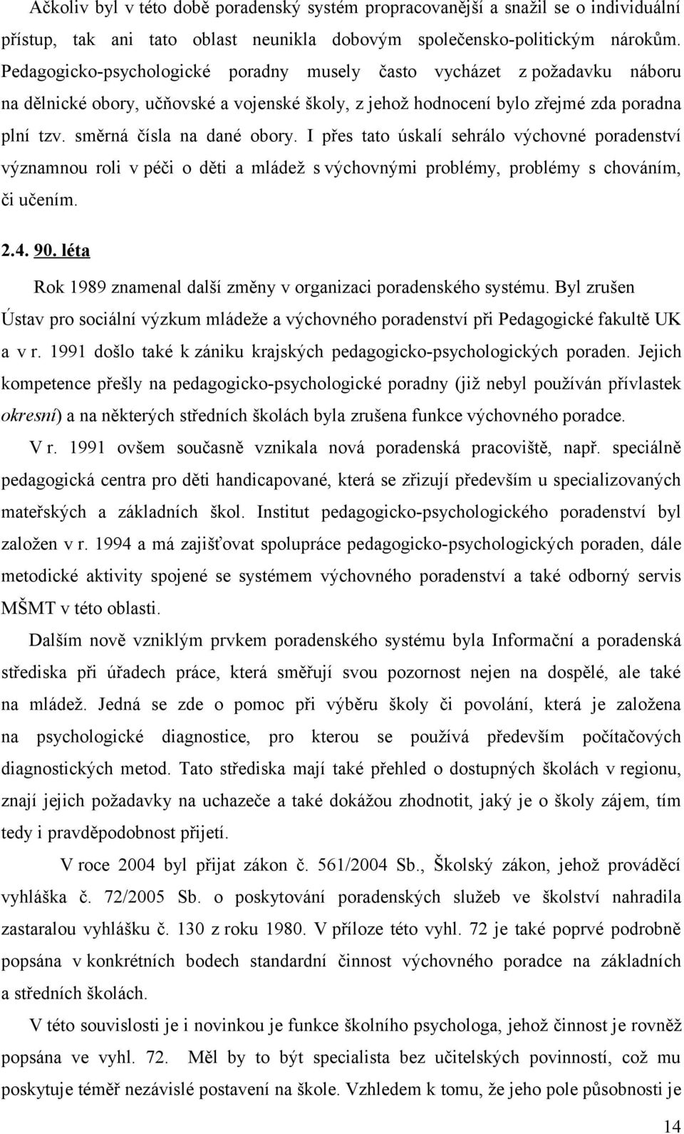 I přes tato úskalí sehrálo výchovné poradenství významnou roli v péči o děti a mládež s výchovnými problémy, problémy s chováním, či učením. 2.4. 90.