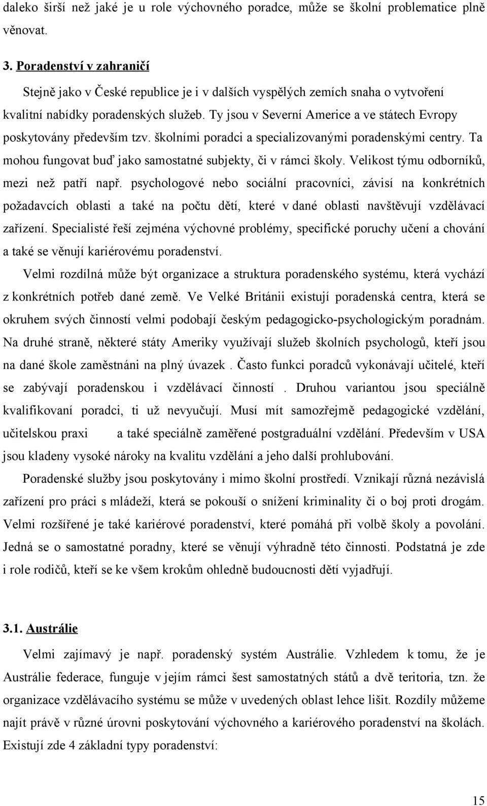 Ty jsou v Severní Americe a ve státech Evropy poskytovány především tzv. školními poradci a specializovanými poradenskými centry. Ta mohou fungovat buď jako samostatné subjekty, či v rámci školy.