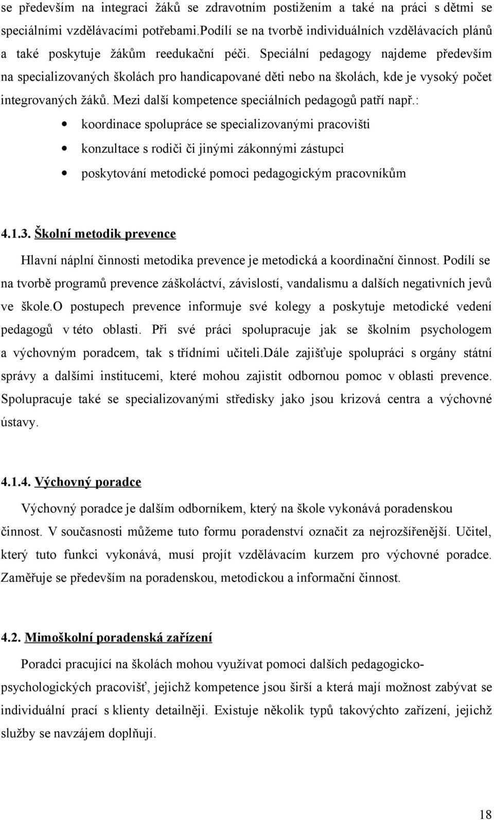 Speciální pedagogy najdeme především na specializovaných školách pro handicapované děti nebo na školách, kde je vysoký počet integrovaných žáků. Mezi další kompetence speciálních pedagogů patří např.