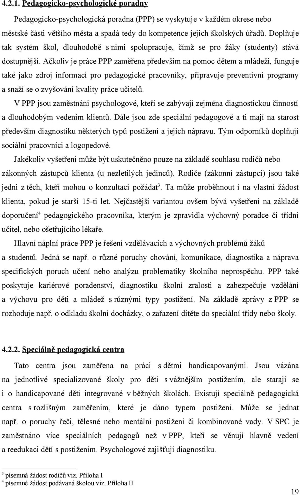 Ačkoliv je práce PPP zaměřena především na pomoc dětem a mládeži, funguje také jako zdroj informací pro pedagogické pracovníky, připravuje preventivní programy a snaží se o zvyšování kvality práce