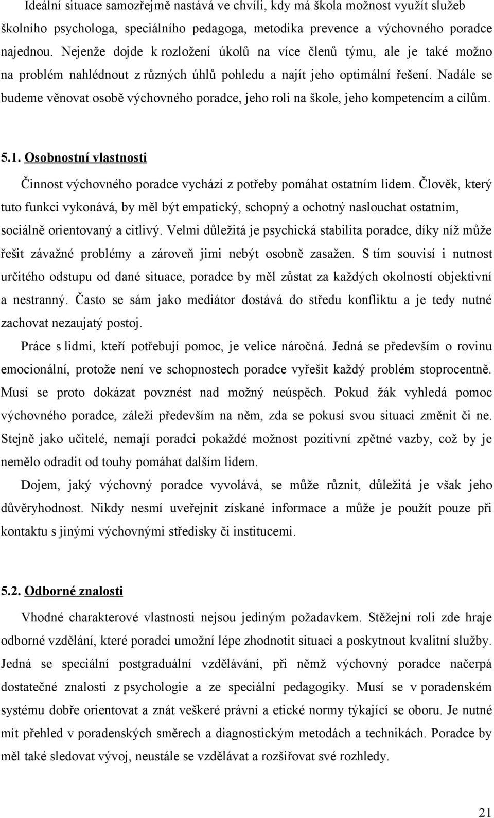 Nadále se budeme věnovat osobě výchovného poradce, jeho roli na škole, jeho kompetencím a cílům. 5.1. Osobnostní vlastnosti Činnost výchovného poradce vychází z potřeby pomáhat ostatním lidem.