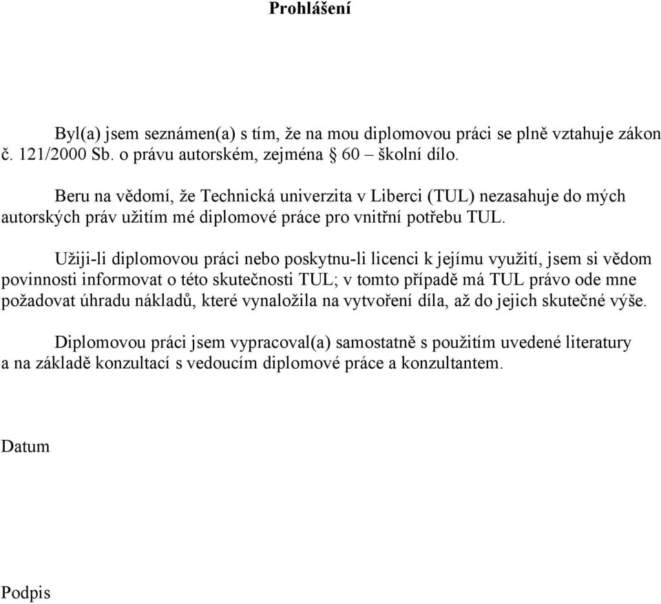 Užiji-li diplomovou práci nebo poskytnu-li licenci k jejímu využití, jsem si vědom povinnosti informovat o této skutečnosti TUL; v tomto případě má TUL právo ode mne požadovat